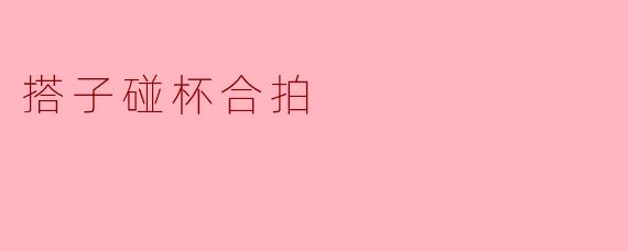搭子碰杯合拍