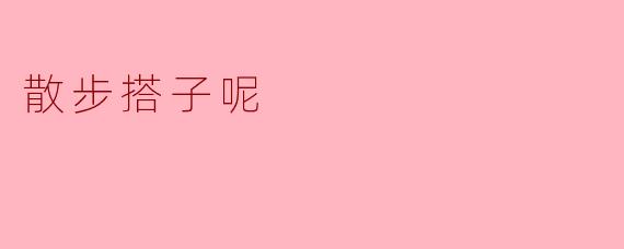 散步搭子呢