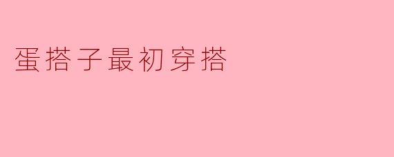 蛋搭子最初穿搭：从“随机生成”到“灵魂搭配”的进化史