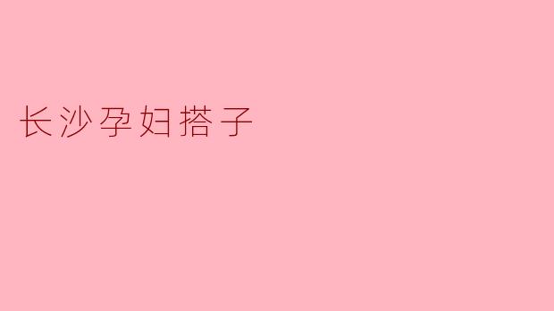 长沙孕妇搭子