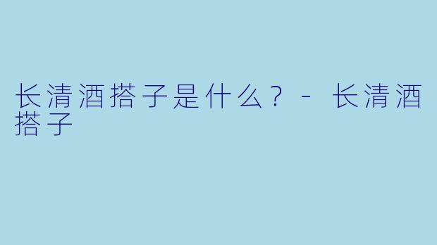长清酒搭子是什么？-长清酒搭子