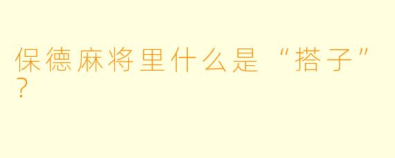 保德麻将里什么是“搭子”？