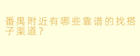 番禺附近有哪些靠谱的找搭子渠道？
