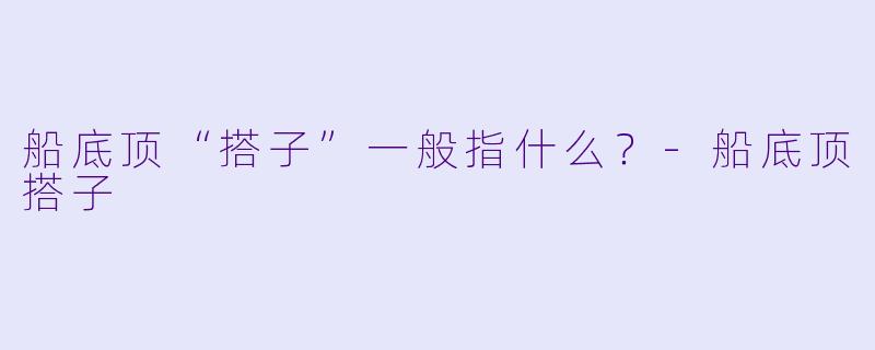 船底顶“搭子”一般指什么？-船底顶搭子
