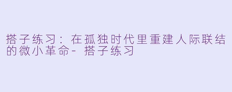 搭子练习：在孤独时代里重建人际联结的微小革命-搭子练习