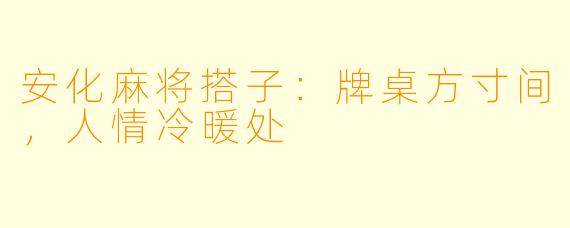安化麻将搭子:牌桌方寸间,人情冷暖处