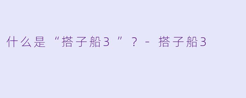 什么是“搭子船3”？-搭子船3