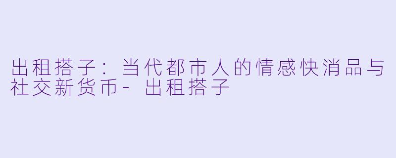 出租搭子：当代都市人的情感快消品与社交新货币
