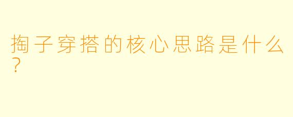 掏子穿搭的核心思路是什么？