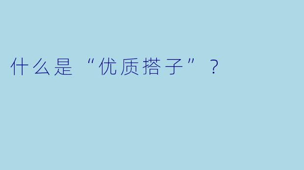 什么是“优质搭子”？
