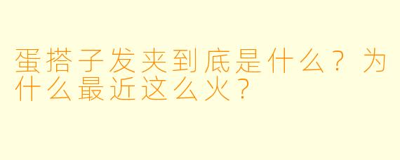 蛋搭子发夹到底是什么？为什么最近这么火？