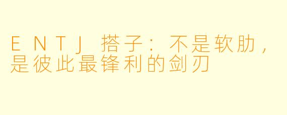 ENTJ搭子:不是软肋,是彼此最锋利的剑刃