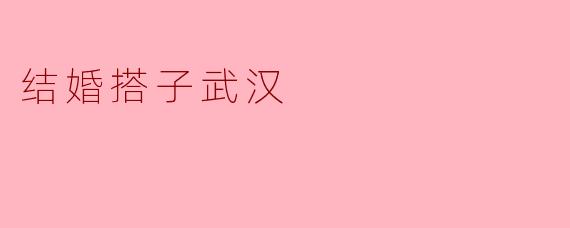 结婚搭子武汉