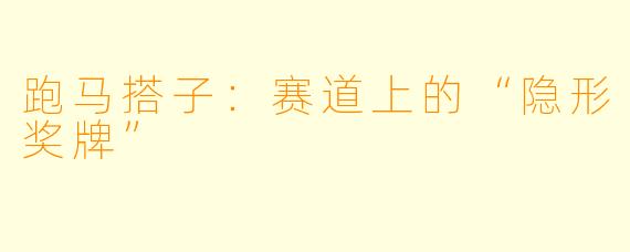 跑马搭子:赛道上的“隐形奖牌”