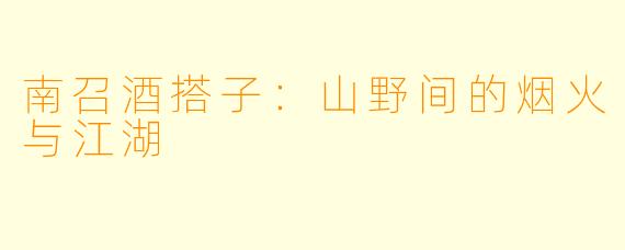 南召酒搭子:山野间的烟火与江湖