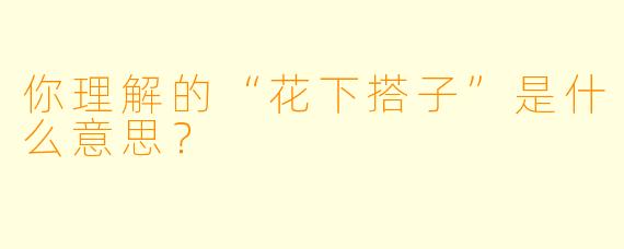 你理解的“花下搭子”是什么意思？