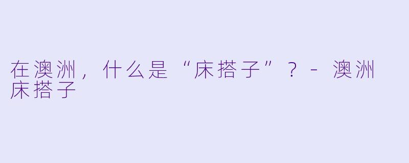 在澳洲，什么是“床搭子”？