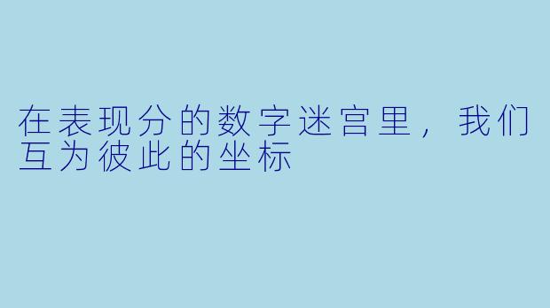 在表现分的数字迷宫里,我们互为彼此的坐标