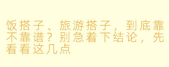 饭搭子、旅游搭子，到底靠不靠谱？别急着下结论，先看看这几点