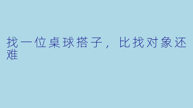 找一位桌球搭子,比找对象还难