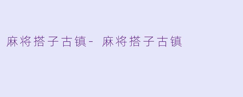 麻将搭子古镇-麻将搭子古镇