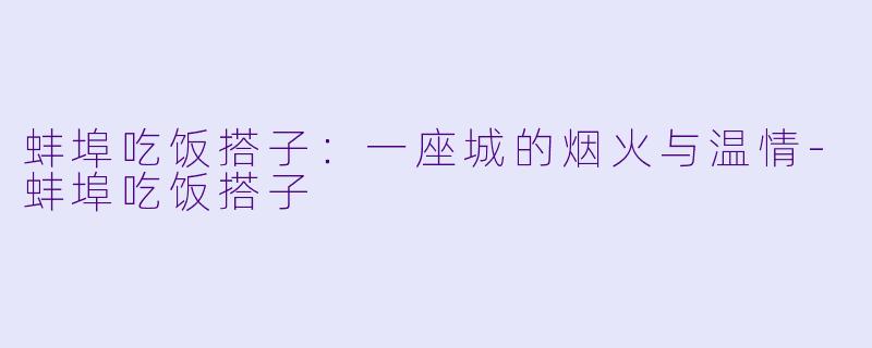 蚌埠吃饭搭子：一座城的烟火与温情
