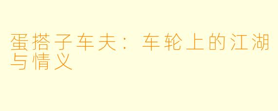 蛋搭子车夫:车轮上的江湖与情义