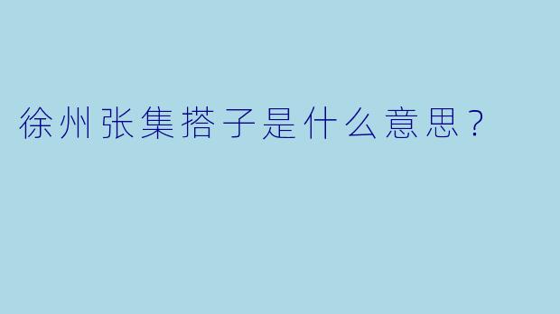 徐州张集搭子是什么意思？