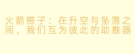 火箭搭子：在升空与坠落之间，我们互为彼此的助推器