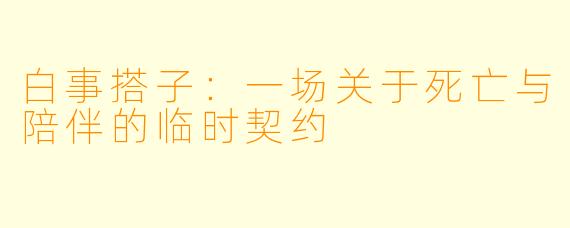 白事搭子:一场关于死亡与陪伴的临时契约