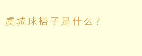 虞城球搭子是什么？