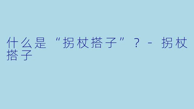 什么是“拐杖搭子”？-拐杖搭子