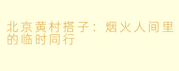北京黄村搭子：烟火人间里的临时同行