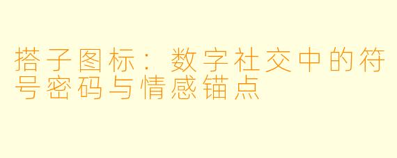 搭子图标:数字社交中的符号密码与情感锚点