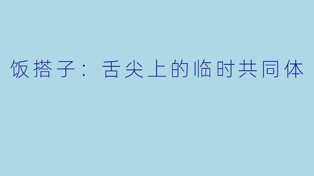 饭搭子：舌尖上的临时共同体