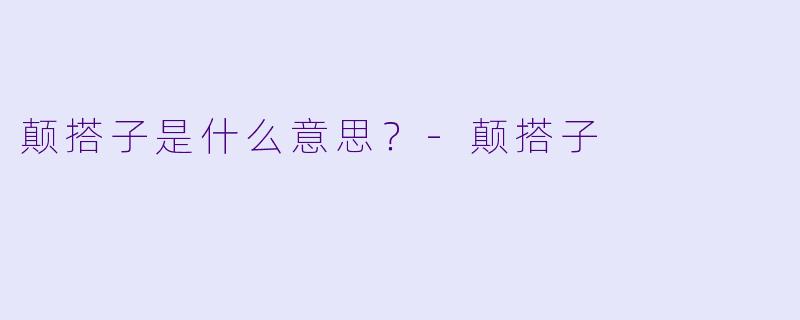 颠搭子是什么意思？-颠搭子