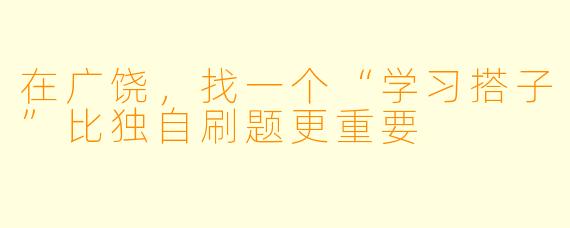 在广饶，找一个“学习搭子”比独自刷题更重要