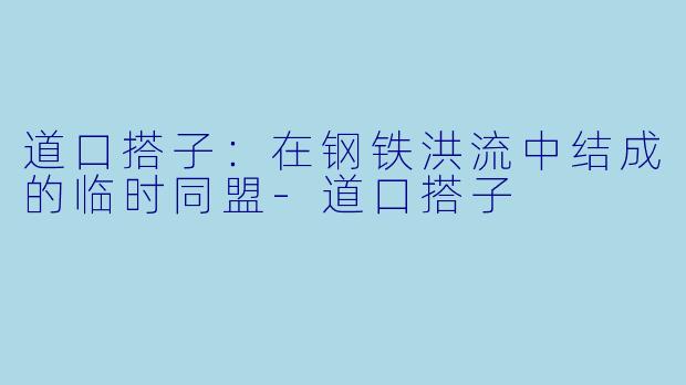 道口搭子:在钢铁洪流中结成的临时同盟-道口搭子