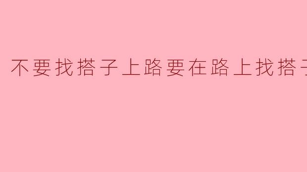 不要找搭子上路要在路上找搭子
