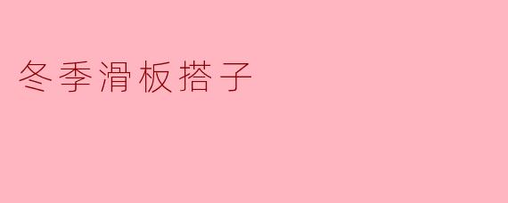 冬季滑板搭子