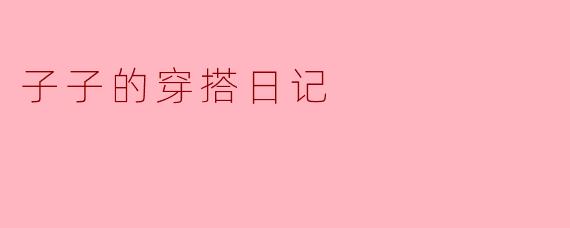 子子的穿搭日记