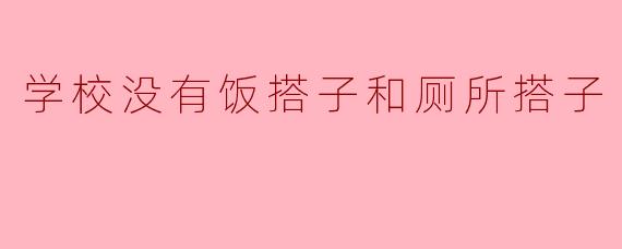 学校没有饭搭子和厕所搭子