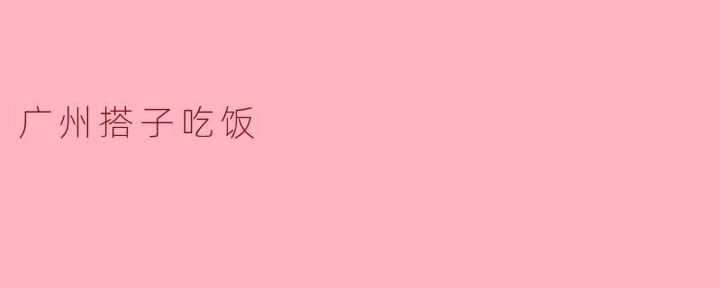 广州搭子吃饭
