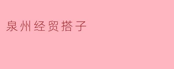 泉州经贸搭子