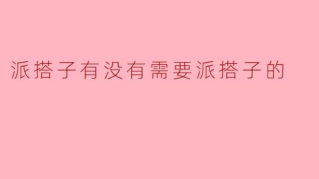 派搭子有没有需要派搭子的
