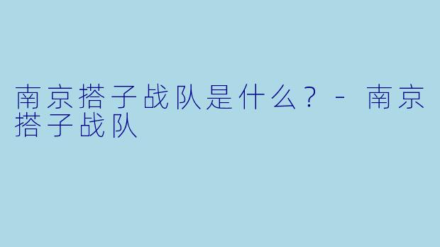 南京搭子战队是什么？-南京搭子战队