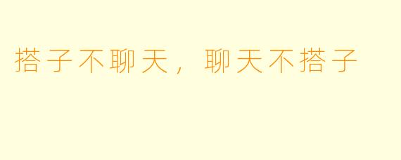 搭子不聊天，聊天不搭子