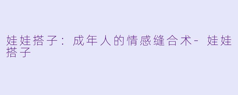 娃娃搭子:成年人的情感缝合术-娃娃搭子