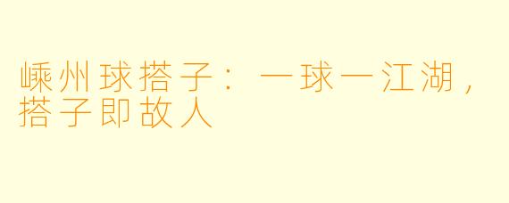 嵊州球搭子：一球一江湖，搭子即故人