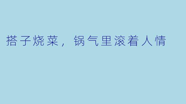 搭子烧菜,锅气里滚着人情